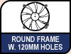 Round frame with 120mm mounting holes. Image shows the round frame with 120mm mounting holes.